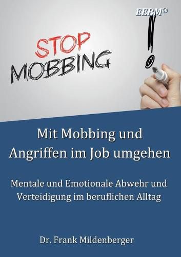 Mit Mobbing und Angriffen im Job umgehen: Mentale und Emotionale Abwehr und Verteidigung im beruflichen Alltag