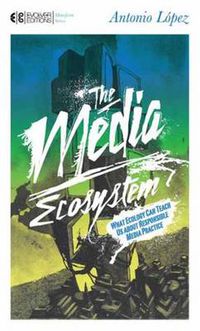 Cover image for The Media Ecosystem: What Ecology Can Teach Us About Responsible Media