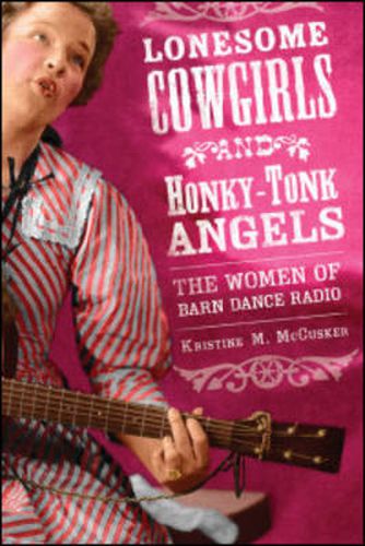 Cover image for Lonesome Cowgirls and Honky Tonk Angels: The Women of Barn Dance Radio