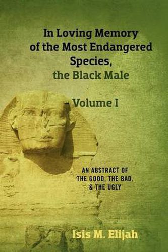 Cover image for In Loving Memory of the Most Endangered Species, the Black Male - Volume I: An Abstract of the Good, the Bad, and the Ugly