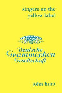 Cover image for Singers on the Yellow Label (Deutsche Grammophon): 7 Discographies: Maria Stader, Elfriede Trotschel, Annelies Kupper, Wolfgang Windgassen, Ernst Hafliger, Josef Greindl, Kim Borg