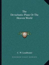 Cover image for The Devachanic Plane or the Heaven World