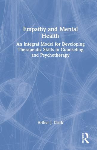 Cover image for Empathy and Mental Health: An Integral Model for Developing Therapeutic Skills in Counseling and Psychotherapy