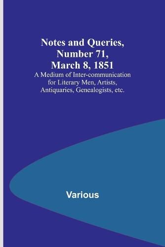 Cover image for Notes and Queries, Number 71, March 8, 1851; A Medium of Inter-communication for Literary Men, Artists, Antiquaries, Genealogists, etc.