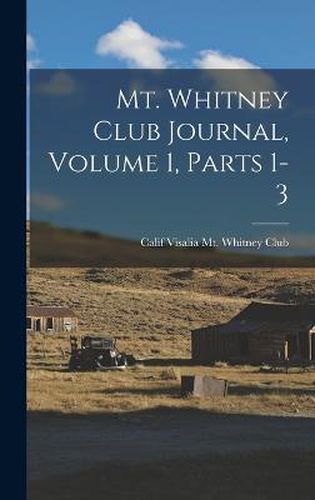 Cover image for Mt. Whitney Club Journal, Volume 1, parts 1-3