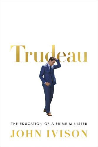 Trudeau: The Education of a Prime Minister