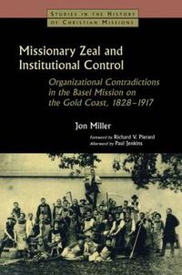Cover image for Missionary Zeal and Institutional Control: Organizational Contradictions in the Basel Mission on the Gold Coast 1828-1917