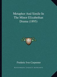 Cover image for Metaphor and Simile in the Minor Elizabethan Drama (1895)