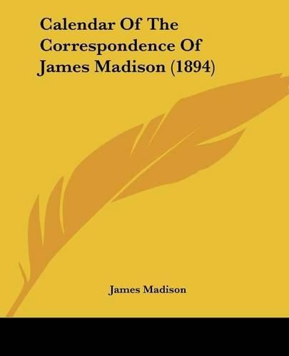 Cover image for Calendar of the Correspondence of James Madison (1894)