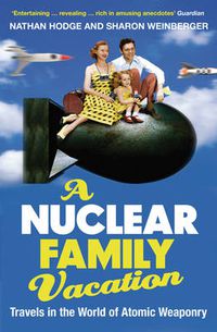 Cover image for A Nuclear Family Vacation: Travels in the World of Atomic Weaponry