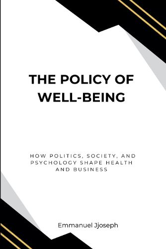 Cover image for The Policy of Well-Being, How Politics, Society, and Psychology Shape Health and Business