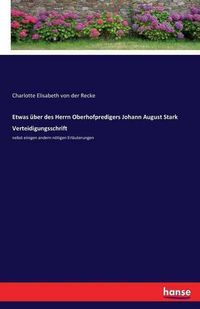 Cover image for Etwas uber des Herrn Oberhofpredigers Johann August Stark Verteidigungsschrift: nebst einigen andern noetigen Erlauterungen