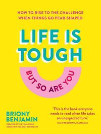 Cover image for Life Is Tough (But So Are You): How to rise to the challenge when things go pear-shaped