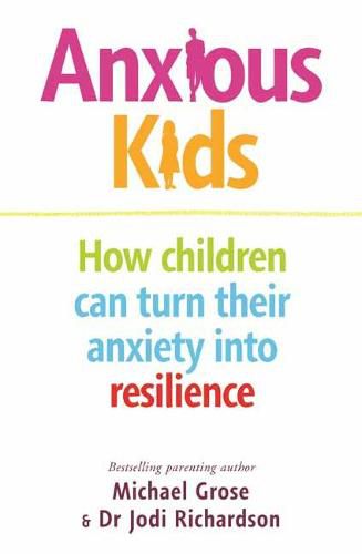 Anxious Kids: How Children Can Turn Their Anxiety into Resilience