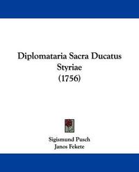 Cover image for Diplomataria Sacra Ducatus Styriae (1756)