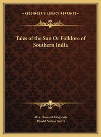 Cover image for Tales of the Sun or Folklore of Southern India Tales of the Sun or Folklore of Southern India