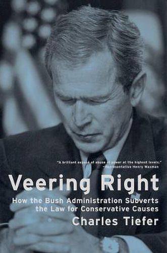 Cover image for Veering Right: How the Bush Administration Subverts the Law for Conservative Causes