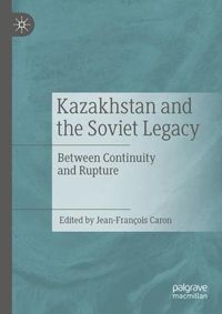 Cover image for Kazakhstan and the Soviet Legacy: Between Continuity and Rupture