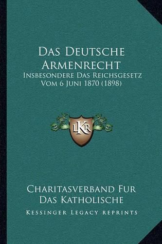 Cover image for Das Deutsche Armenrecht: Insbesondere Das Reichsgesetz Vom 6 Juni 1870 (1898)