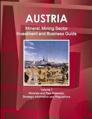 Cover image for Austria Mineral, Mining Sector Investment and Business Guide Volume 1 Minerals and Raw Materials: Strategic Information and Regulations