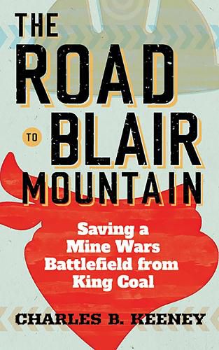 Cover image for The Road to Blair Mountain: Saving a Mine Wars Battlefield from King Coal