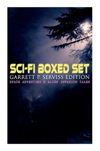 Cover image for Sci-Fi Boxed Set: Garrett P. Serviss Edition - Space Adventure & Alien Invasion Tales: Edison's Conquest of Mars, A Columbus of Space, The Sky Pirate, The Moon Metal