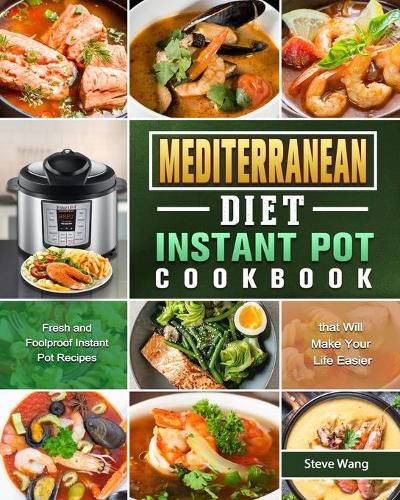 Cover image for Mediterranean Diet Instant Pot Cookbook: Fresh and Foolproof Instant Pot Recipes that Will Make Your Life Easier