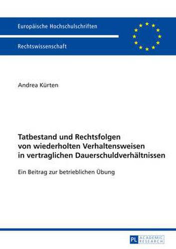 Cover image for Tatbestand Und Rechtsfolgen Von Wiederholten Verhaltensweisen in Vertraglichen Dauerschuldverhaeltnissen: Ein Beitrag Zur Betrieblichen Uebung