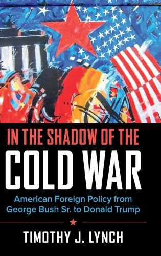 Cover image for In the Shadow of the Cold War: American Foreign Policy from George Bush Sr. to Donald Trump