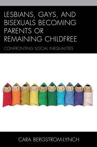 Cover image for Lesbians, Gays, and Bisexuals Becoming Parents or Remaining Childfree: Confronting Social Inequalities