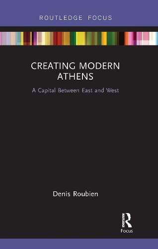 Cover image for Creating Modern Athens: A Capital Between East and West