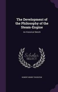 Cover image for The Development of the Philosophy of the Steam-Engine: An Historical Sketch