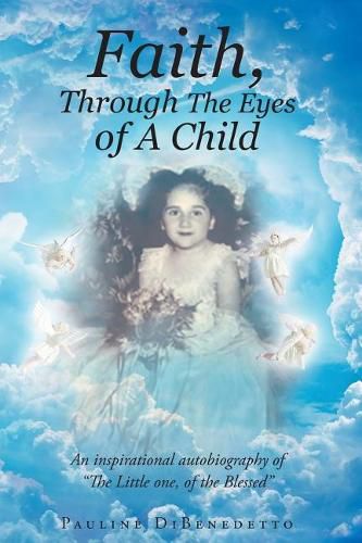 Cover image for Faith, Through the Eyes of a Child: An Inspirational Autobiography of the Little One, of the Blessed