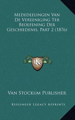 Cover image for Mededeelingen Van de Vereeniging Ter Beoefening Der Geschiedenis, Part 2 (1876)