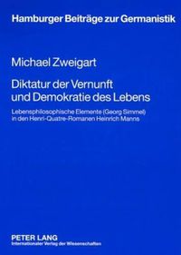 Cover image for Diktatur Der Vernunft Und Demokratie Des Lebens: Lebensphilosophische Elemente (Georg Simmel) in Den Henri-Quatre-Romanen Heinrich Manns