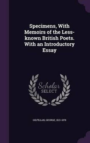 Cover image for Specimens, with Memoirs of the Less-Known British Poets. with an Introductory Essay