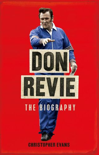 Cover image for Don Revie: The Biography: Shortlisted for THE SUNDAY TIMES Sports Book Awards 2022