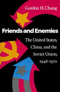 Cover image for Friends and Enemies: The United States, China, and the Soviet Union, 1948-1972