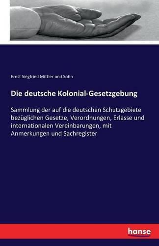 Cover image for Die deutsche Kolonial-Gesetzgebung: Sammlung der auf die deutschen Schutzgebiete bezuglichen Gesetze, Verordnungen, Erlasse und internationalen Vereinbarungen, mit Anmerkungen und Sachregister