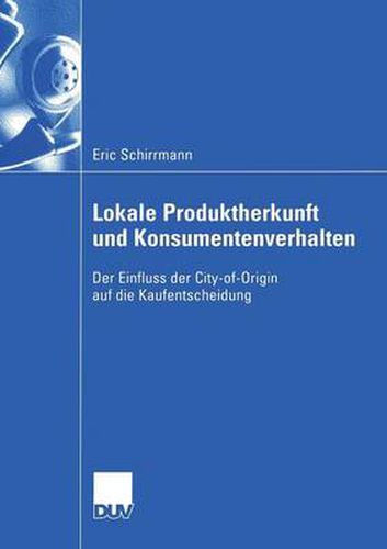 Cover image for Lokale Produktherkunft Und Konsumentenverhalten: Der Einfluss Der City-Of-Origin Auf Die Kaufentscheidung