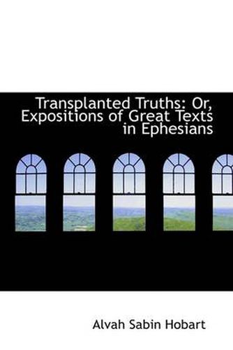 Cover image for Transplanted Truths: Or, Expositions of Great Texts in Ephesians