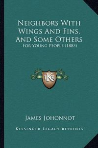 Cover image for Neighbors with Wings and Fins, and Some Others: For Young People (1885)