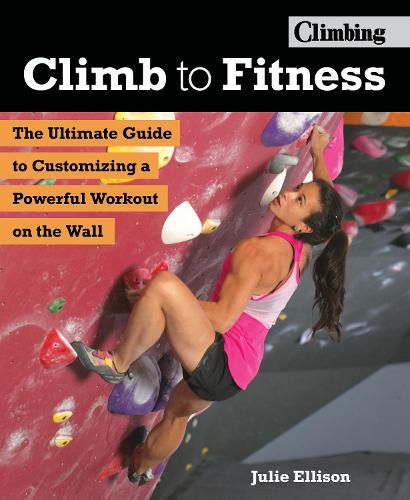 Cover image for Climb to Fitness: The Ultimate Guide to Customizing A Powerful Workout on the Wall