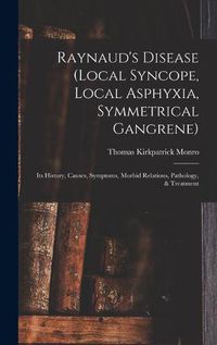 Cover image for Raynaud's Disease (local Syncope, Local Asphyxia, Symmetrical Gangrene): Its History, Causes, Symptoms, Morbid Relations, Pathology, & Treatment