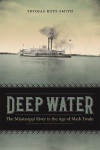 Cover image for Deep Water: The Mississippi River in the Age of Mark Twain