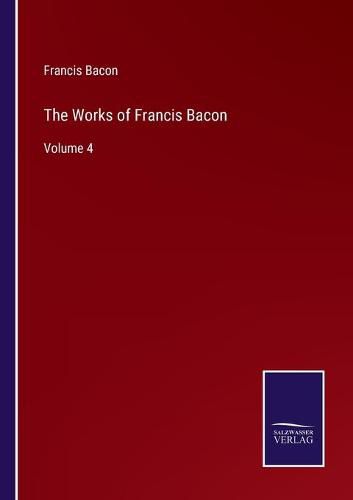 Cover image for The Works of Francis Bacon: Volume 4