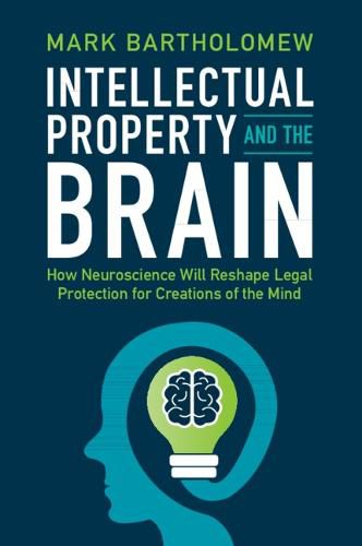 Cover image for Intellectual Property and the Brain: How Neuroscience Will Reshape Legal Protection for Creations of the Mind