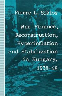 Cover image for War Finance, Reconstruction, Hyperinflation and Stabilization in Hungary, 1938-48