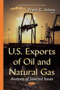 Cover image for U.S. Exports of Oil & Natural Gas: Analyses of Selected Issues