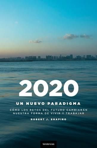 2020: Un Nuevo Paradigma: Como los Retos del Futuro Cambiaran Nuestro Modo de Vivir y Trabajar